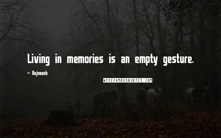 Rajneesh Quotes: Living in memories is an empty gesture.