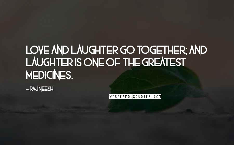 Rajneesh Quotes: Love and laughter go together; and laughter is one of the greatest medicines.