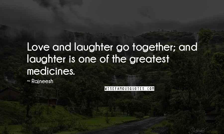 Rajneesh Quotes: Love and laughter go together; and laughter is one of the greatest medicines.