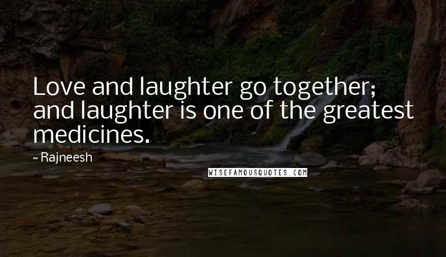 Rajneesh Quotes: Love and laughter go together; and laughter is one of the greatest medicines.