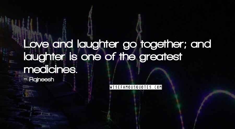 Rajneesh Quotes: Love and laughter go together; and laughter is one of the greatest medicines.