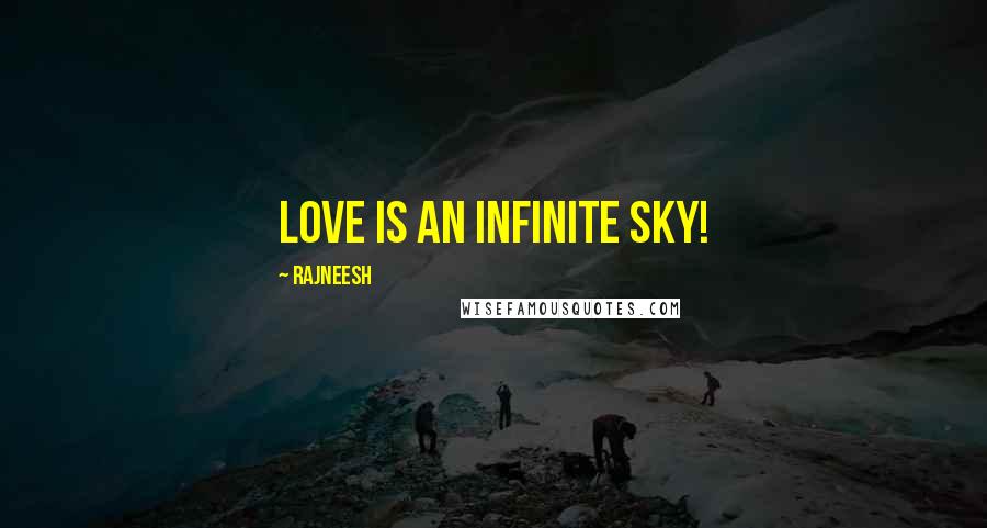 Rajneesh Quotes: Love is an infinite sky!