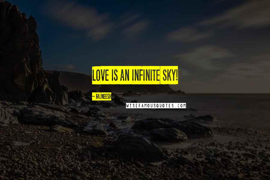 Rajneesh Quotes: Love is an infinite sky!