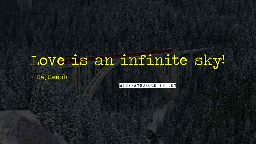 Rajneesh Quotes: Love is an infinite sky!