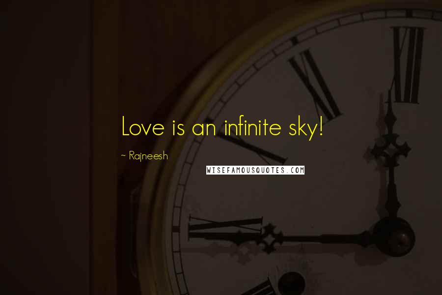 Rajneesh Quotes: Love is an infinite sky!