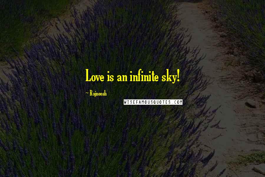 Rajneesh Quotes: Love is an infinite sky!