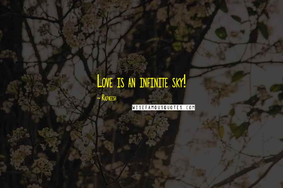 Rajneesh Quotes: Love is an infinite sky!