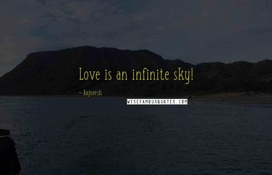 Rajneesh Quotes: Love is an infinite sky!