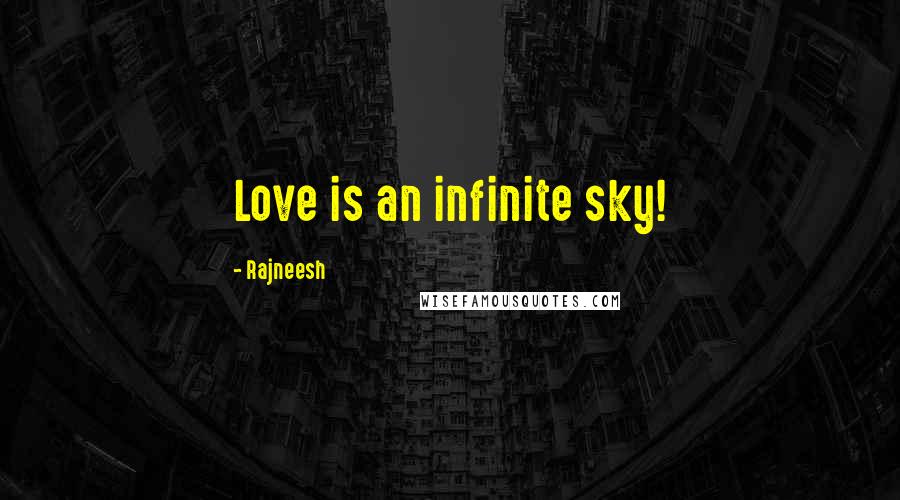 Rajneesh Quotes: Love is an infinite sky!