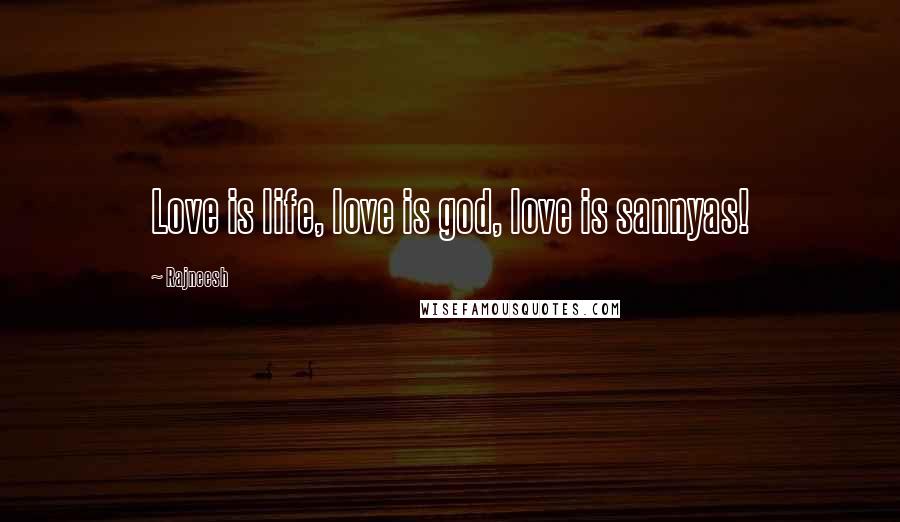 Rajneesh Quotes: Love is life, love is god, love is sannyas!