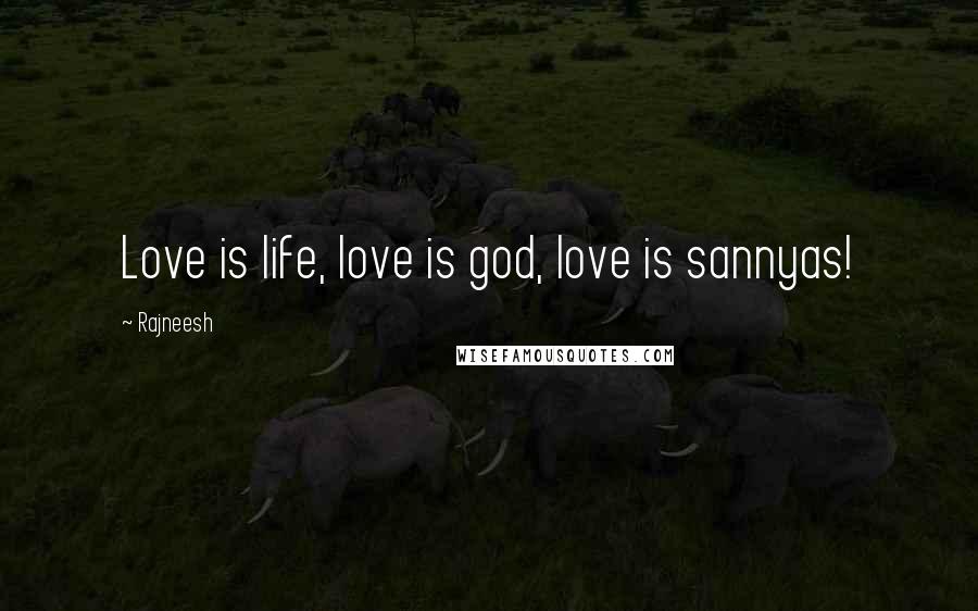 Rajneesh Quotes: Love is life, love is god, love is sannyas!