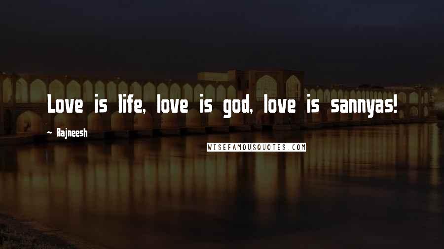 Rajneesh Quotes: Love is life, love is god, love is sannyas!