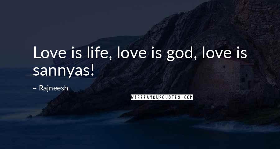 Rajneesh Quotes: Love is life, love is god, love is sannyas!