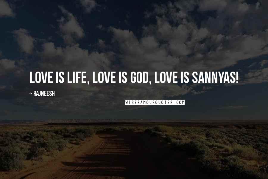 Rajneesh Quotes: Love is life, love is god, love is sannyas!