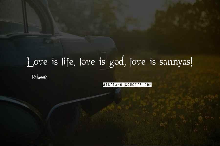 Rajneesh Quotes: Love is life, love is god, love is sannyas!