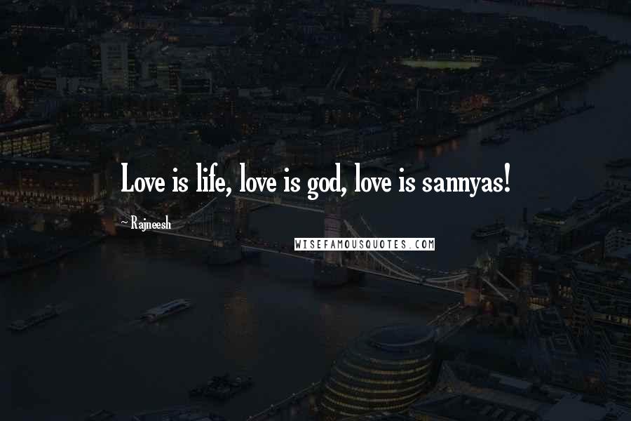 Rajneesh Quotes: Love is life, love is god, love is sannyas!