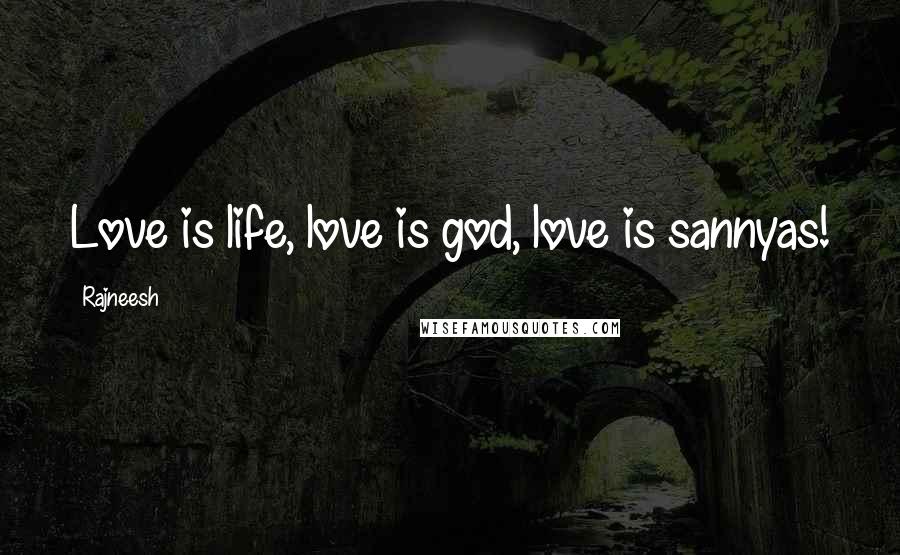 Rajneesh Quotes: Love is life, love is god, love is sannyas!