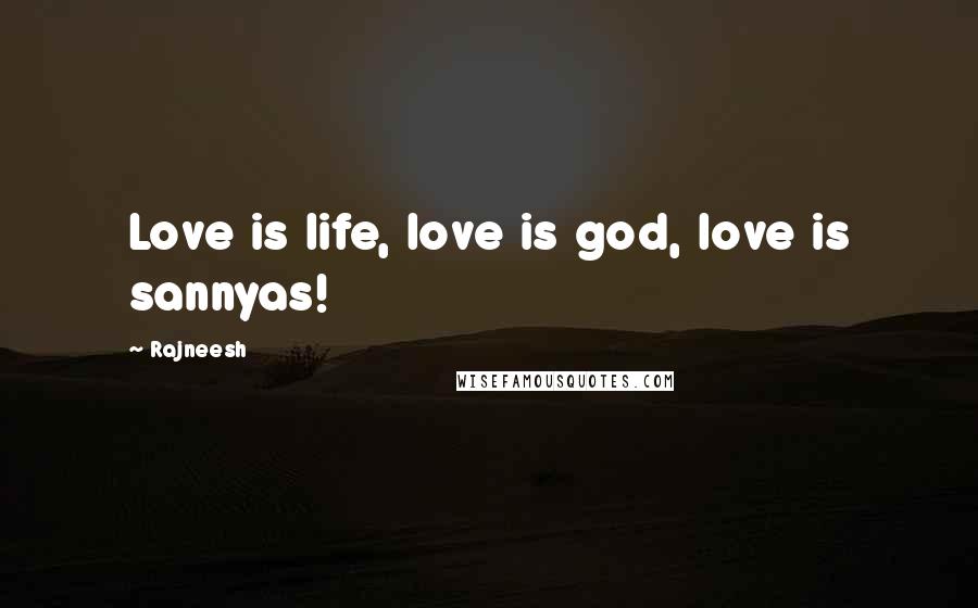 Rajneesh Quotes: Love is life, love is god, love is sannyas!