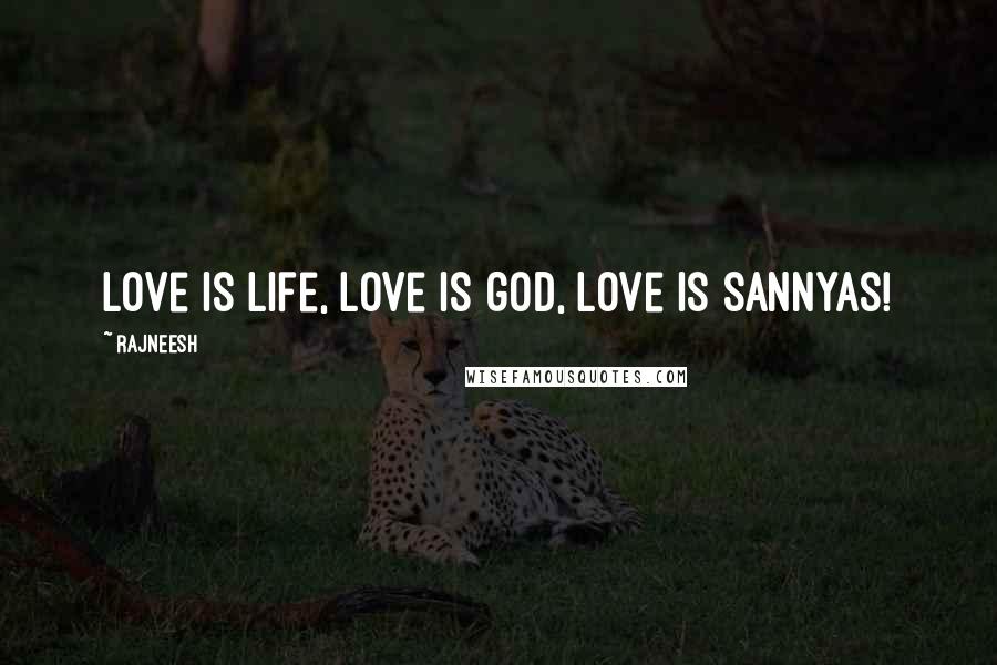 Rajneesh Quotes: Love is life, love is god, love is sannyas!