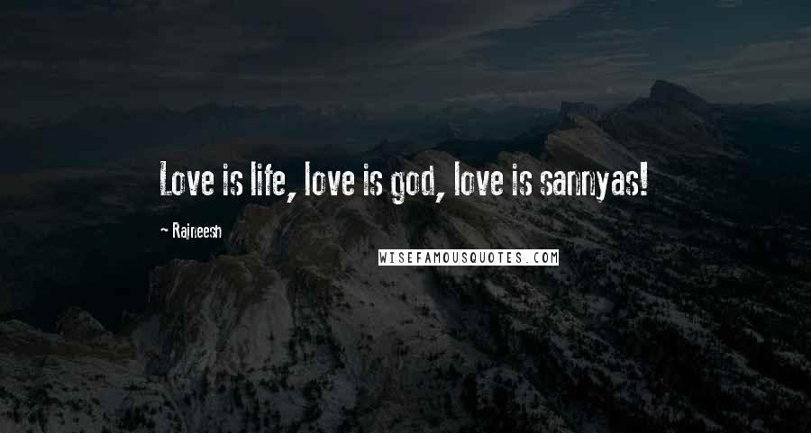 Rajneesh Quotes: Love is life, love is god, love is sannyas!