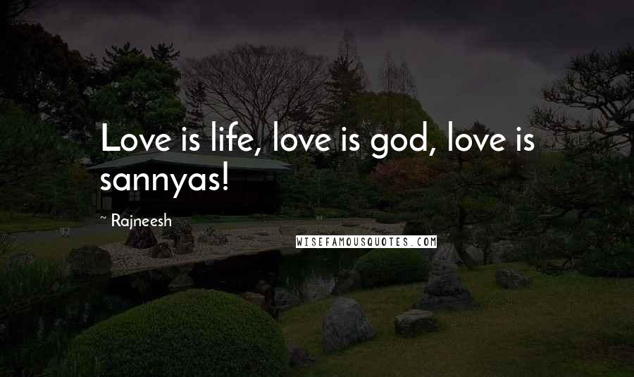 Rajneesh Quotes: Love is life, love is god, love is sannyas!