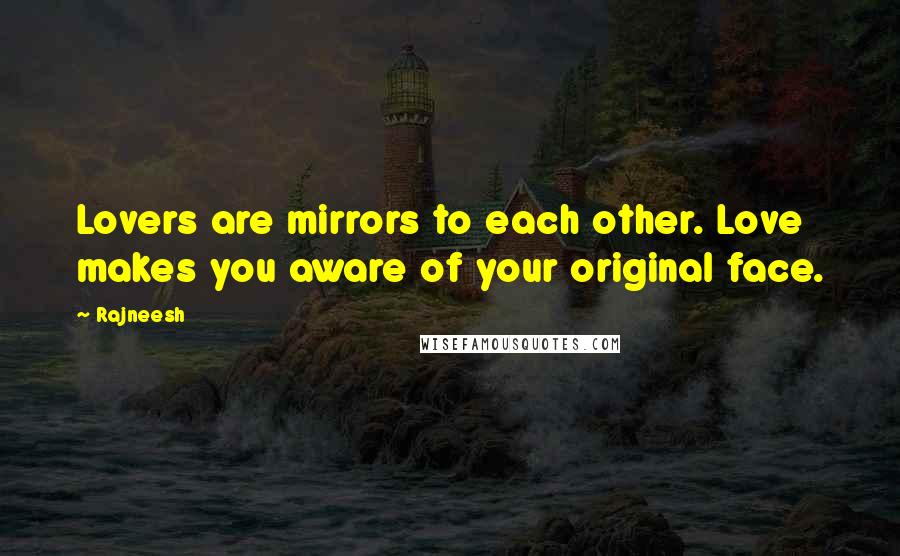 Rajneesh Quotes: Lovers are mirrors to each other. Love makes you aware of your original face.