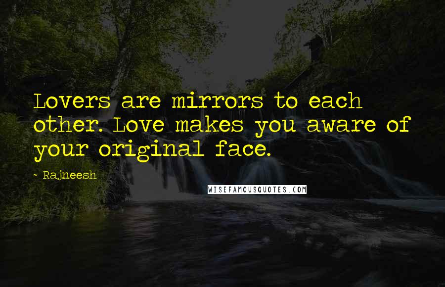 Rajneesh Quotes: Lovers are mirrors to each other. Love makes you aware of your original face.