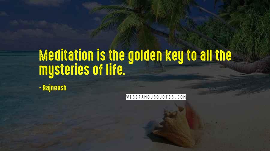 Rajneesh Quotes: Meditation is the golden key to all the mysteries of life.