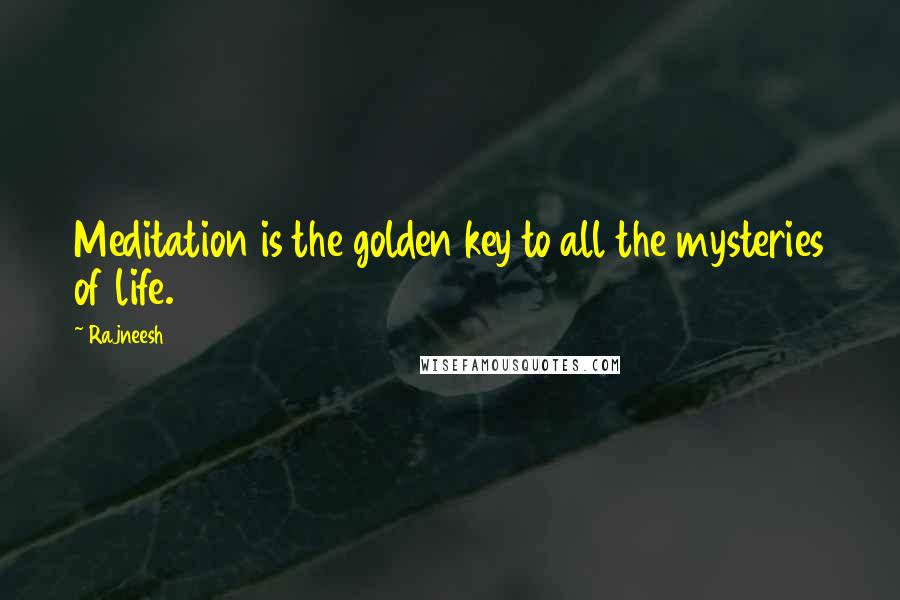 Rajneesh Quotes: Meditation is the golden key to all the mysteries of life.