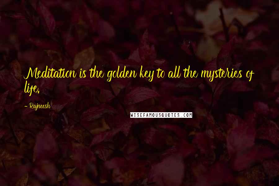 Rajneesh Quotes: Meditation is the golden key to all the mysteries of life.