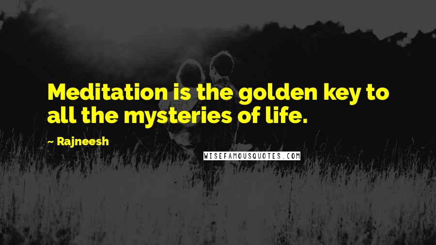 Rajneesh Quotes: Meditation is the golden key to all the mysteries of life.