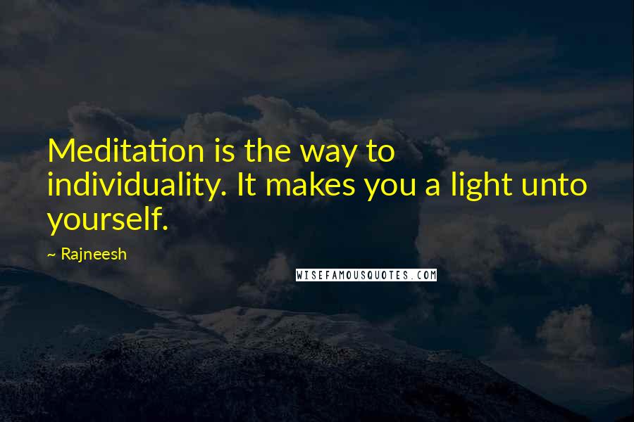 Rajneesh Quotes: Meditation is the way to individuality. It makes you a light unto yourself.