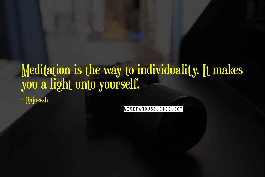 Rajneesh Quotes: Meditation is the way to individuality. It makes you a light unto yourself.