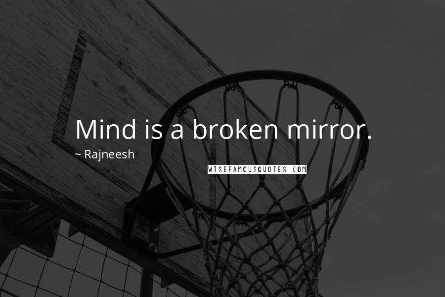 Rajneesh Quotes: Mind is a broken mirror.