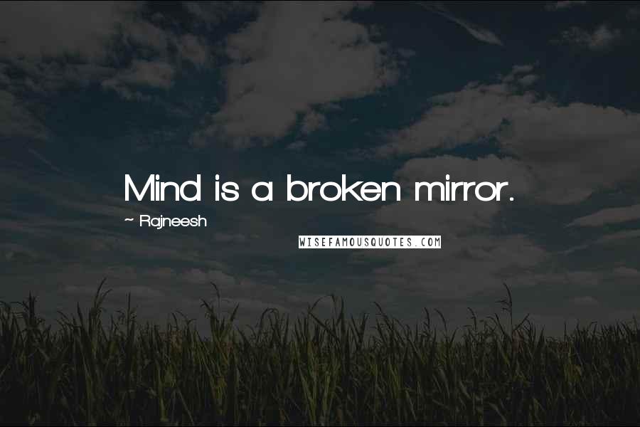 Rajneesh Quotes: Mind is a broken mirror.