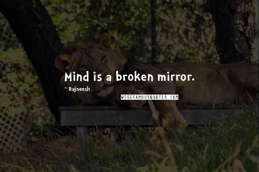 Rajneesh Quotes: Mind is a broken mirror.