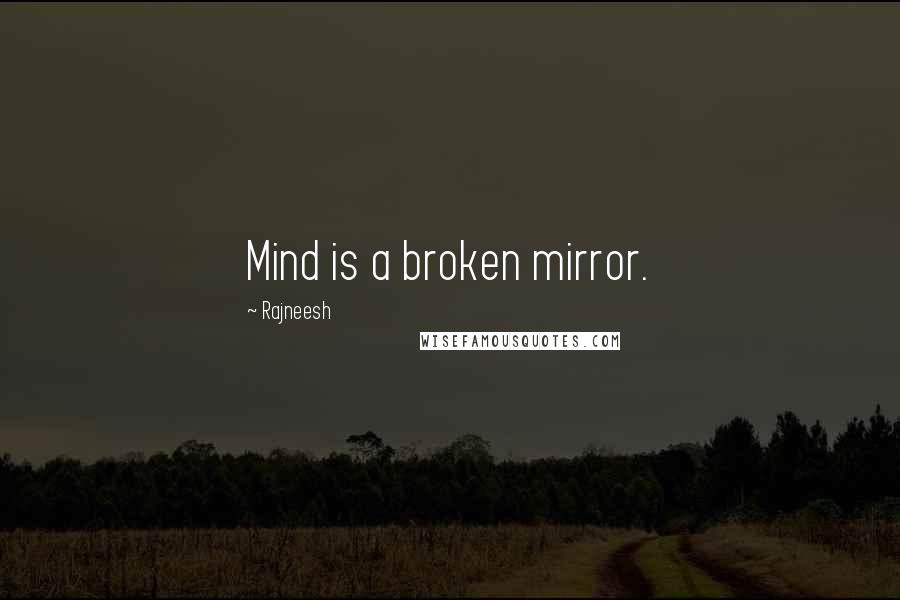 Rajneesh Quotes: Mind is a broken mirror.