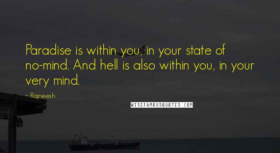 Rajneesh Quotes: Paradise is within you, in your state of no-mind. And hell is also within you, in your very mind.