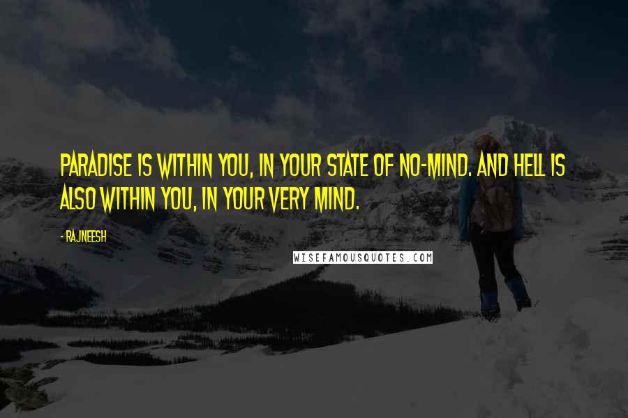 Rajneesh Quotes: Paradise is within you, in your state of no-mind. And hell is also within you, in your very mind.