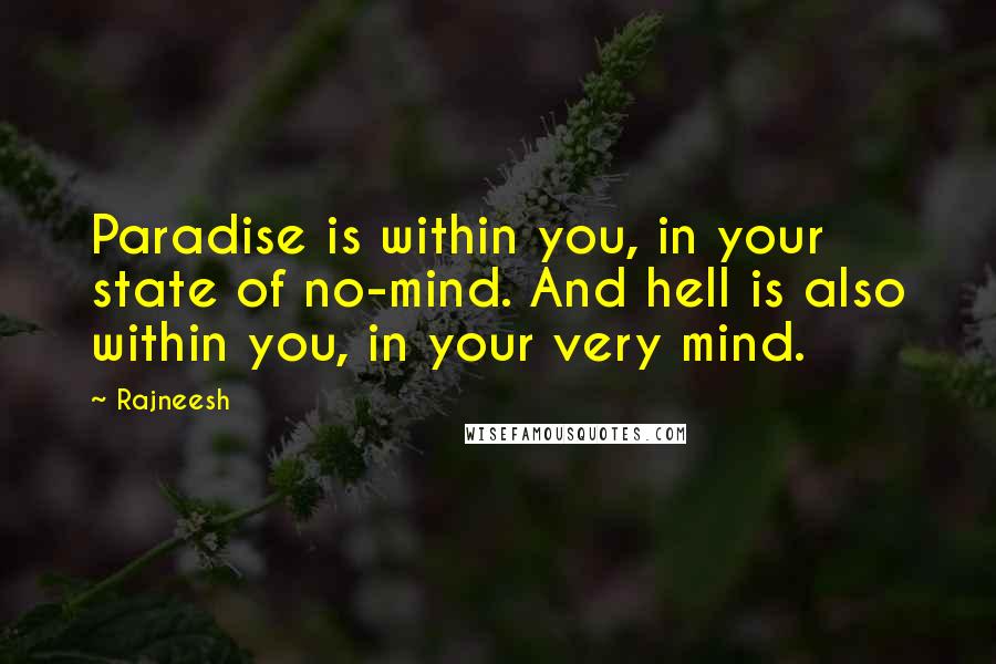 Rajneesh Quotes: Paradise is within you, in your state of no-mind. And hell is also within you, in your very mind.