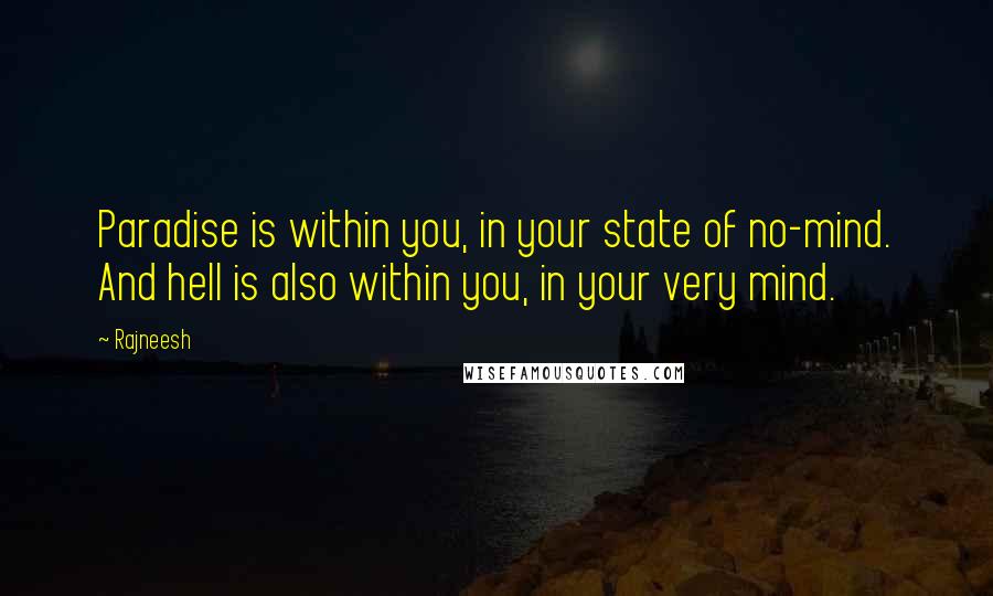 Rajneesh Quotes: Paradise is within you, in your state of no-mind. And hell is also within you, in your very mind.