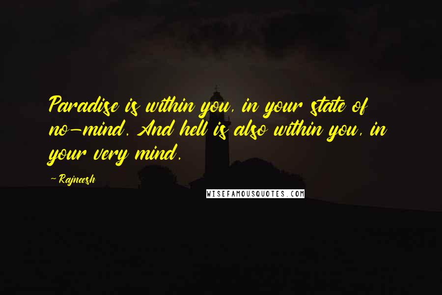 Rajneesh Quotes: Paradise is within you, in your state of no-mind. And hell is also within you, in your very mind.