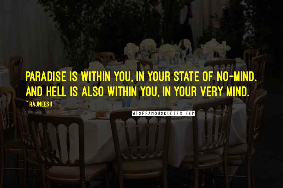 Rajneesh Quotes: Paradise is within you, in your state of no-mind. And hell is also within you, in your very mind.