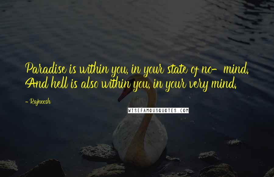 Rajneesh Quotes: Paradise is within you, in your state of no-mind. And hell is also within you, in your very mind.