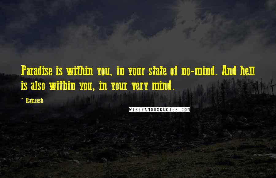 Rajneesh Quotes: Paradise is within you, in your state of no-mind. And hell is also within you, in your very mind.