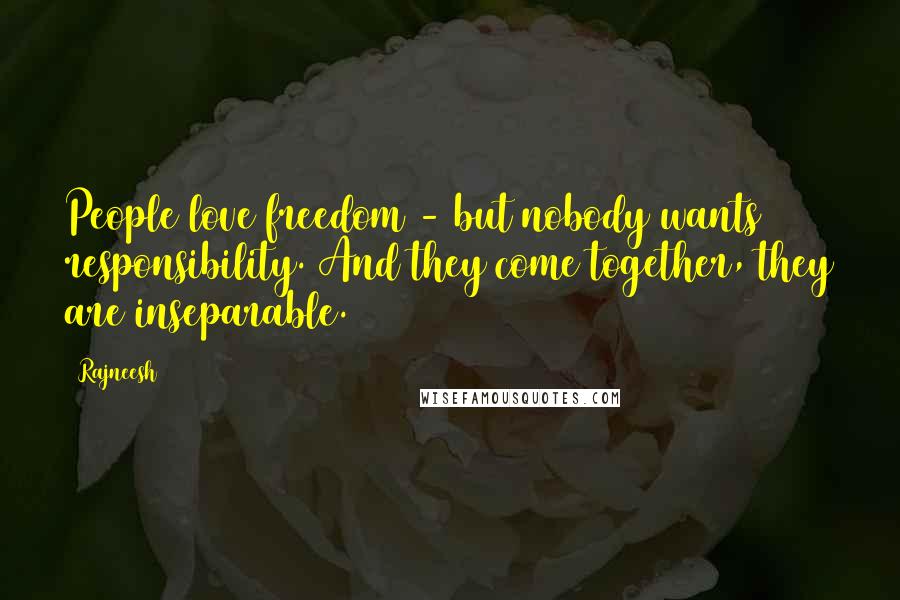 Rajneesh Quotes: People love freedom - but nobody wants responsibility. And they come together, they are inseparable.