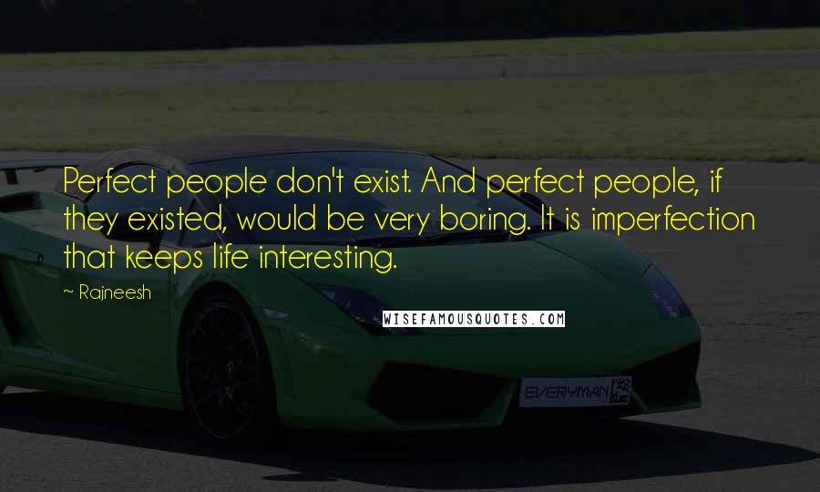 Rajneesh Quotes: Perfect people don't exist. And perfect people, if they existed, would be very boring. It is imperfection that keeps life interesting.