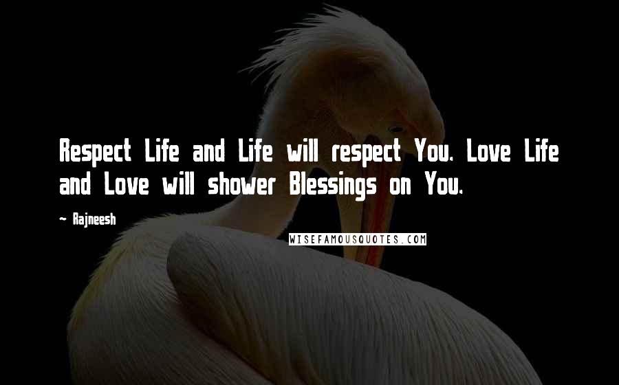 Rajneesh Quotes: Respect Life and Life will respect You. Love Life and Love will shower Blessings on You.
