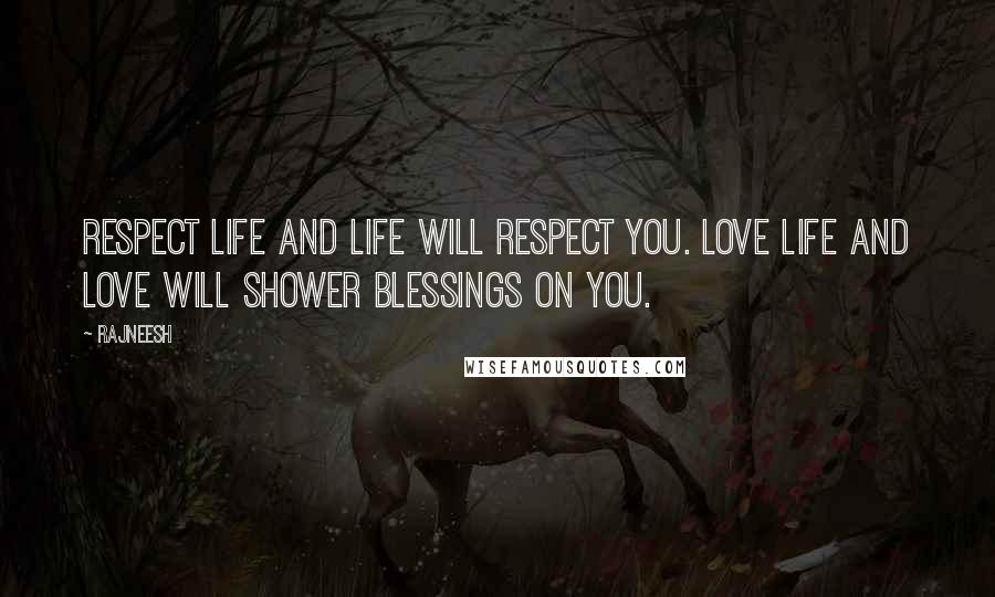 Rajneesh Quotes: Respect Life and Life will respect You. Love Life and Love will shower Blessings on You.