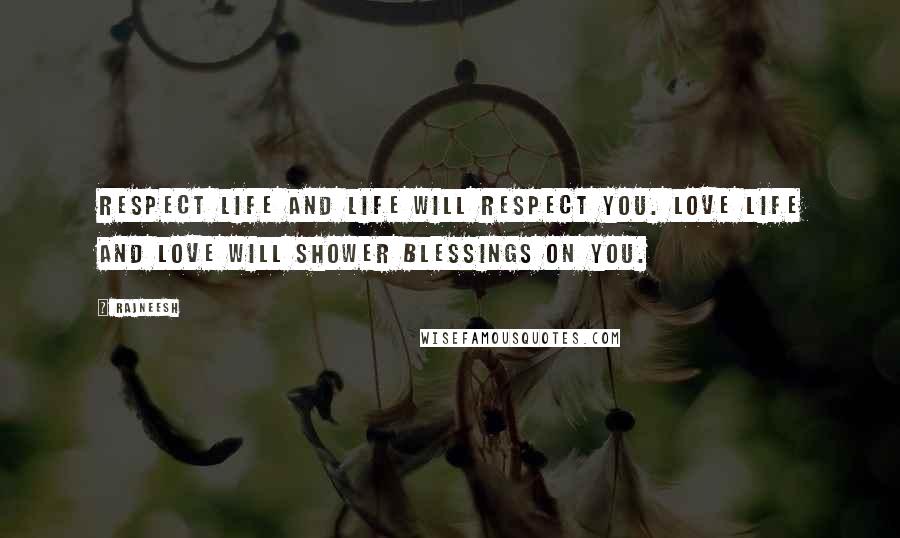 Rajneesh Quotes: Respect Life and Life will respect You. Love Life and Love will shower Blessings on You.
